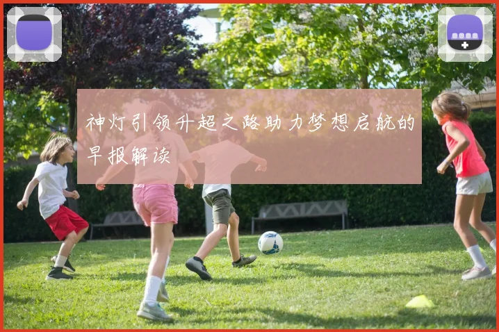 神灯引领升超之路助力梦想启航的早报解读
