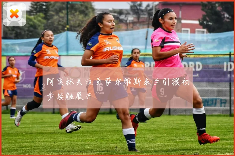 阿莫林关注贡萨尔维斯米兰引援初步接触展开