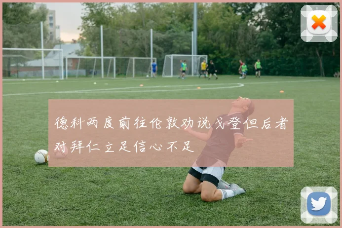 德科两度前往伦敦劝说戈登但后者对拜仁立足信心不足